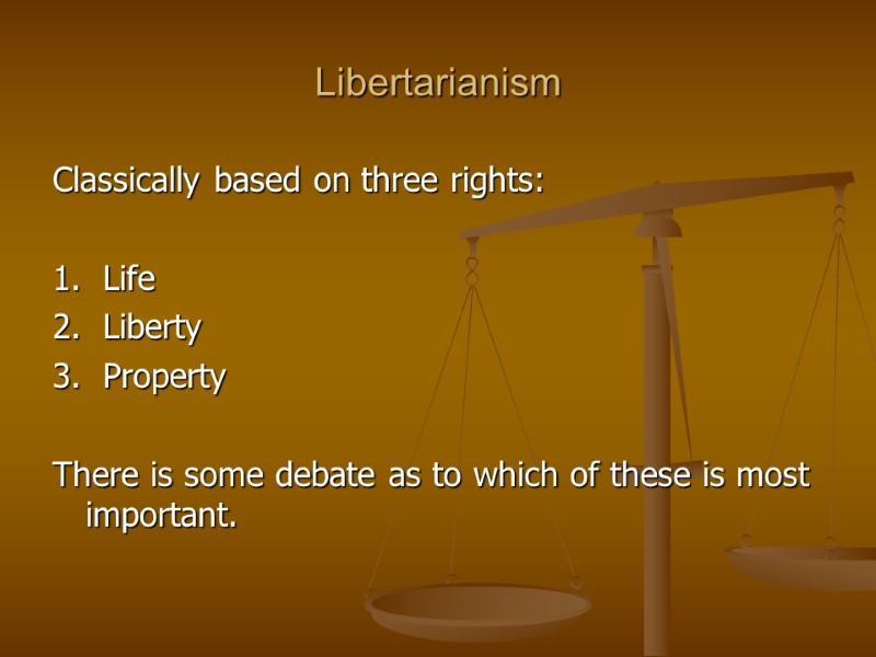 Libertarianism Classically based on three rights:  1.  Life 2.  Liberty 